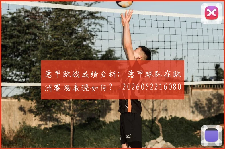 意甲欧战成绩分析:意甲球队在欧洲赛场表现如何?_20260522160809