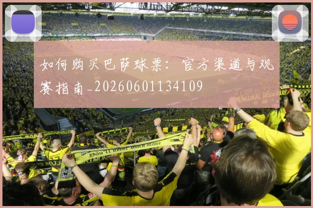如何购买巴萨球票:官方渠道与观赛指南_20260601134109