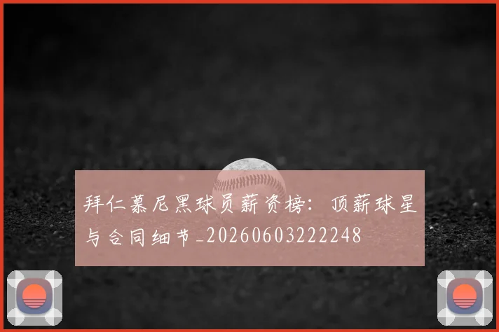 拜仁慕尼黑球员薪资榜：顶薪球星与合同细节_20260603222248