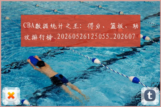 CBA数据统计之王：得分、篮板、助攻排行榜_20260526125055_20260701210919